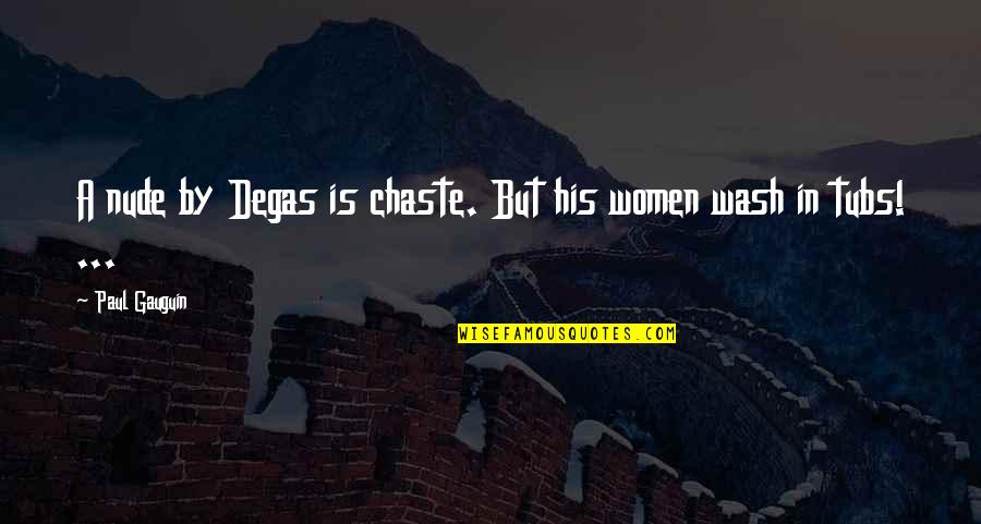 Chaste Quotes By Paul Gauguin: A nude by Degas is chaste. But his Chaste Quotes By Paul Gauguin: A nude by Degas is chaste. But his
