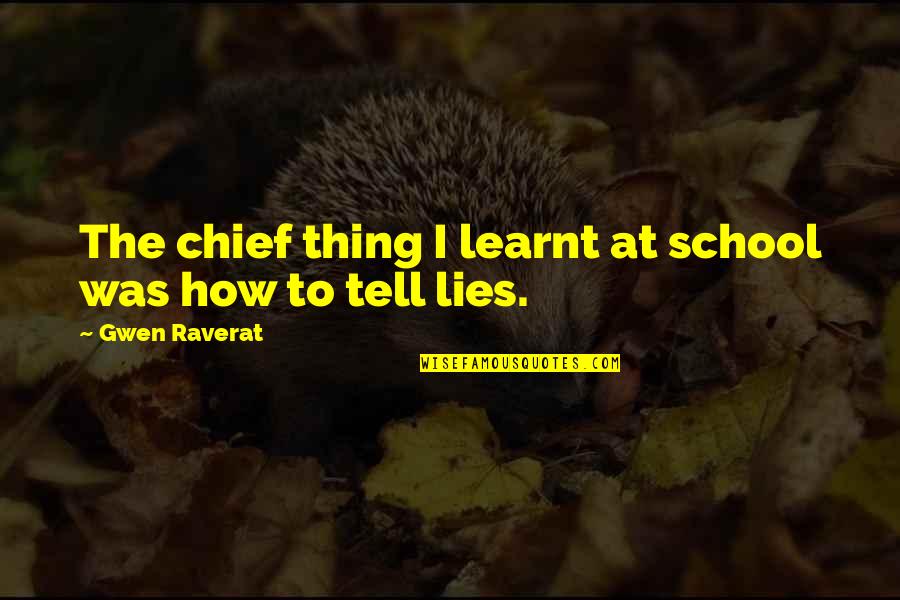 Chasteen Creek Quotes By Gwen Raverat: The chief thing I learnt at school was Chasteen Creek Quotes By Gwen Raverat: The chief thing I learnt at school was