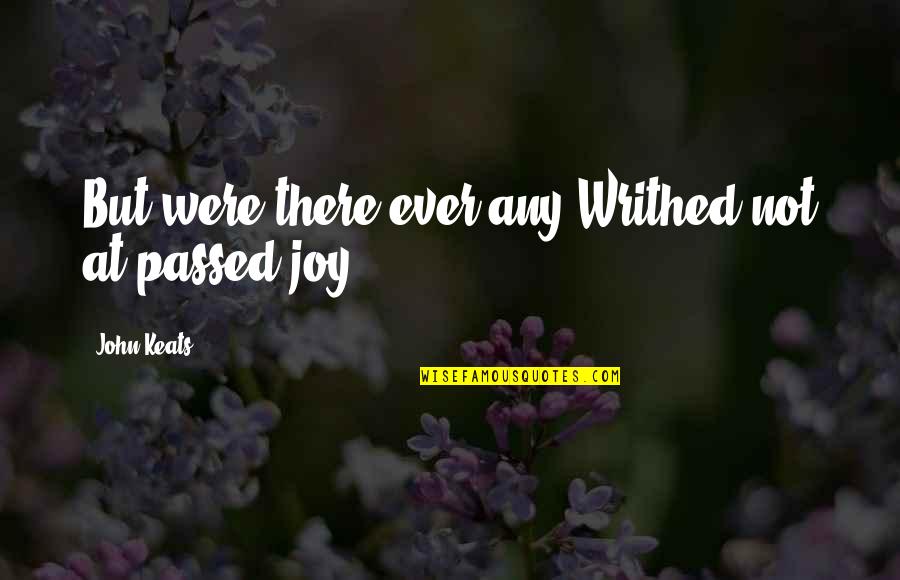 Chastellet Quotes By John Keats: But were there ever any Writhed not at