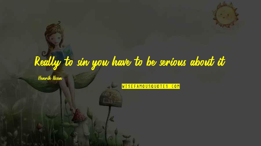 Chastellux Quotes By Henrik Ibsen: Really to sin you have to be serious Chastellux Quotes By Henrik Ibsen: Really to sin you have to be serious