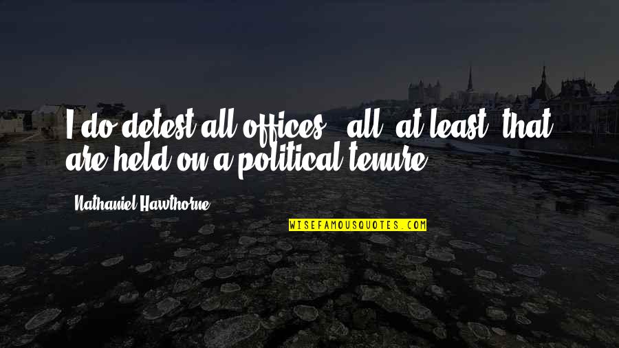 Chastellux Quotes By Nathaniel Hawthorne: I do detest all offices - all, at Chastellux Quotes By Nathaniel Hawthorne: I do detest all offices - all, at