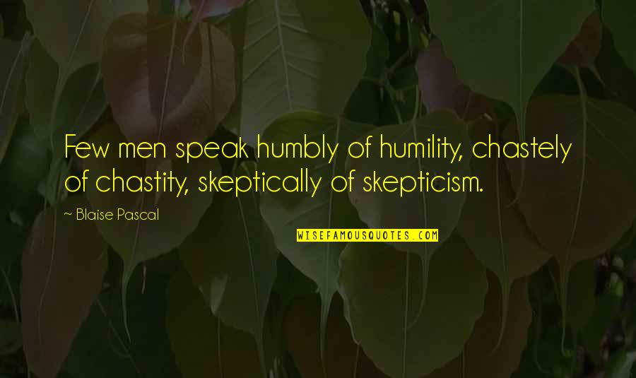 Chastely Quotes By Blaise Pascal: Few men speak humbly of humility, chastely of