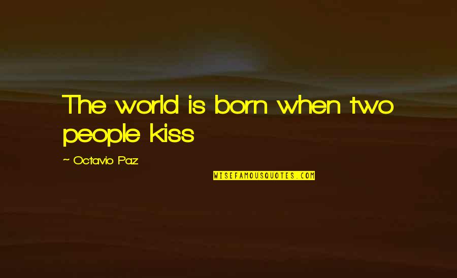 Chastened Def Quotes By Octavio Paz: The world is born when two people kiss