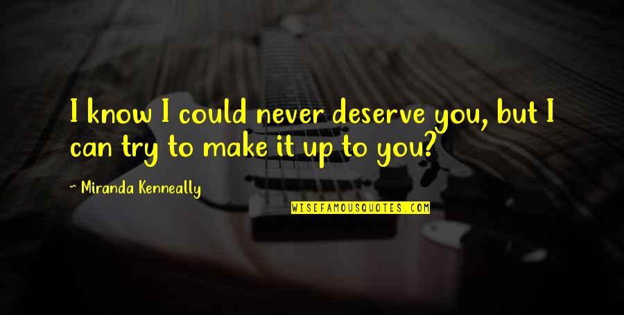 Chastenenth Quotes By Miranda Kenneally: I know I could never deserve you, but
