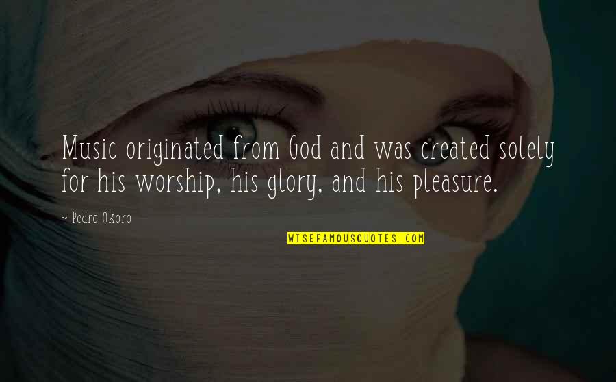Chasteness Pronunciation Quotes By Pedro Okoro: Music originated from God and was created solely Chasteness Pronunciation Quotes By Pedro Okoro: Music originated from God and was created solely