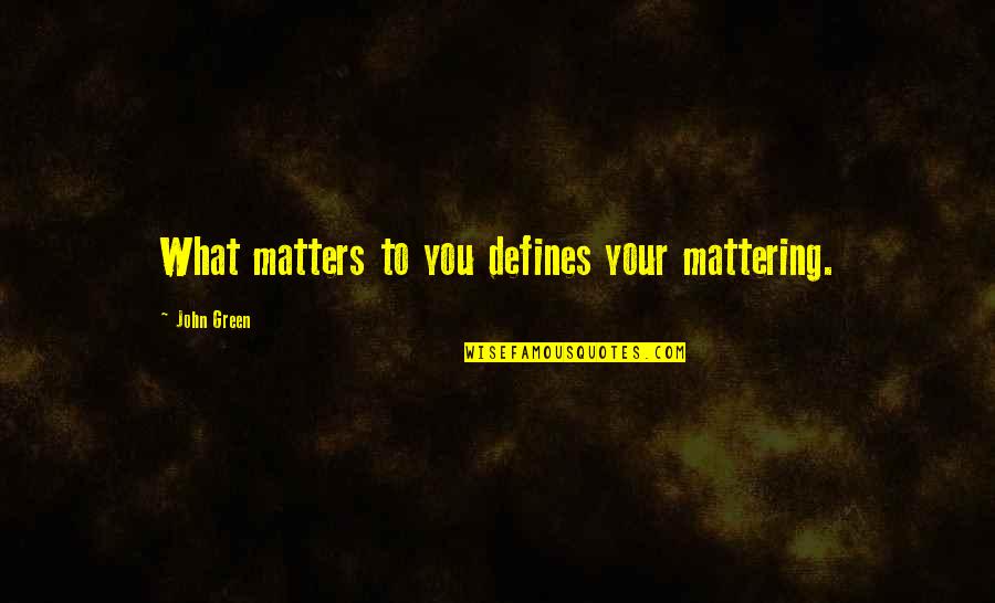 Chasteneth Quotes By John Green: What matters to you defines your mattering.