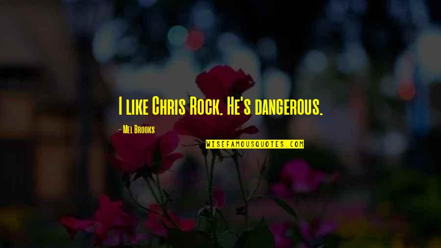 Chasteneth Whom He Loves Quotes By Mel Brooks: I like Chris Rock. He's dangerous. Chasteneth Whom He Loves Quotes By Mel Brooks: I like Chris Rock. He's dangerous.