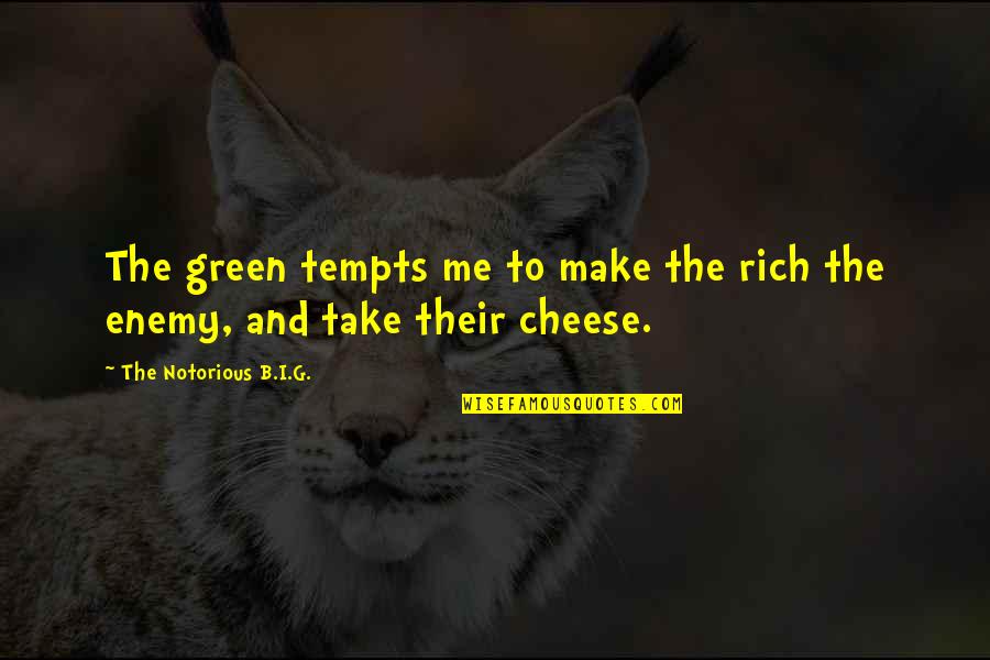 Chaster Johnson Quotes By The Notorious B.I.G.: The green tempts me to make the rich