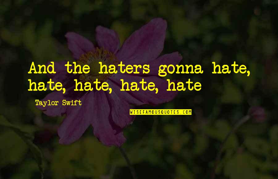 Chasticity Quotes By Taylor Swift: And the haters gonna hate, hate, hate, hate,