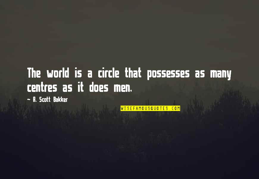 Chastine Property Quotes By R. Scott Bakker: The world is a circle that possesses as Chastine Property Quotes By R. Scott Bakker: The world is a circle that possesses as