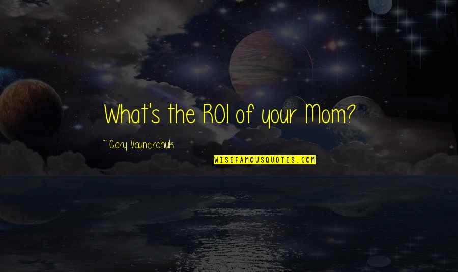 Chastisement Def Quotes By Gary Vaynerchuk: What's the ROI of your Mom?