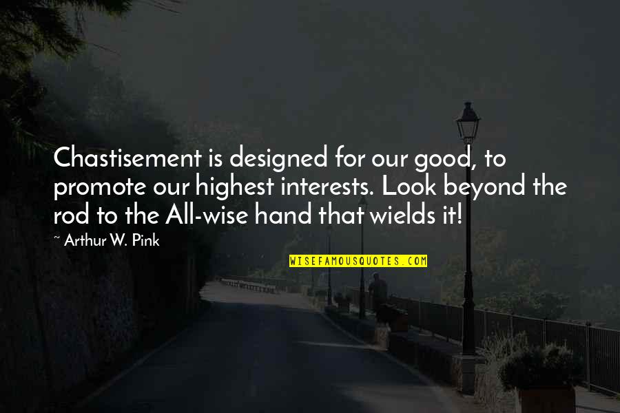 Chastisement Quotes By Arthur W. Pink: Chastisement is designed for our good, to promote