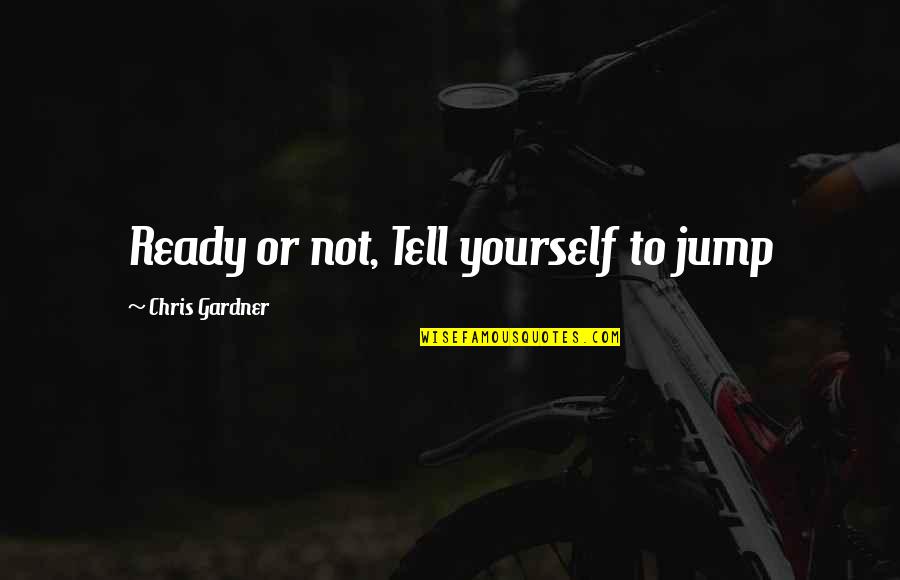 Chastisement Quotes By Chris Gardner: Ready or not, Tell yourself to jump