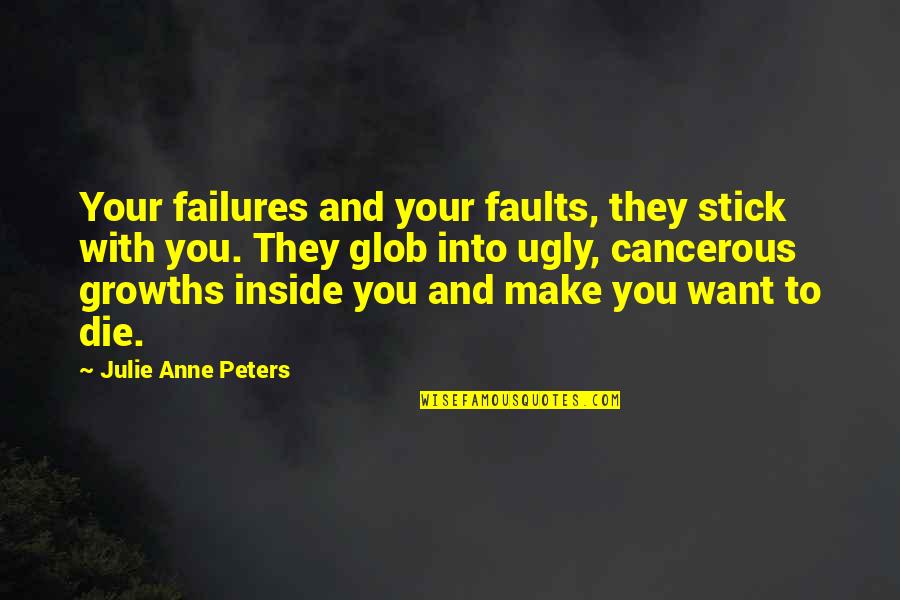 Chastisements Pronunciation Quotes By Julie Anne Peters: Your failures and your faults, they stick with Chastisements Pronunciation Quotes By Julie Anne Peters: Your failures and your faults, they stick with