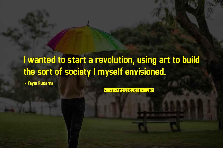 Chastisements Pronunciation Quotes By Yayoi Kusama: I wanted to start a revolution, using art Chastisements Pronunciation Quotes By Yayoi Kusama: I wanted to start a revolution, using art