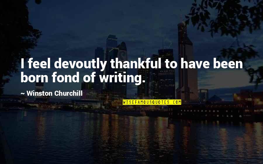 Chastises In Spanish Quotes By Winston Churchill: I feel devoutly thankful to have been born