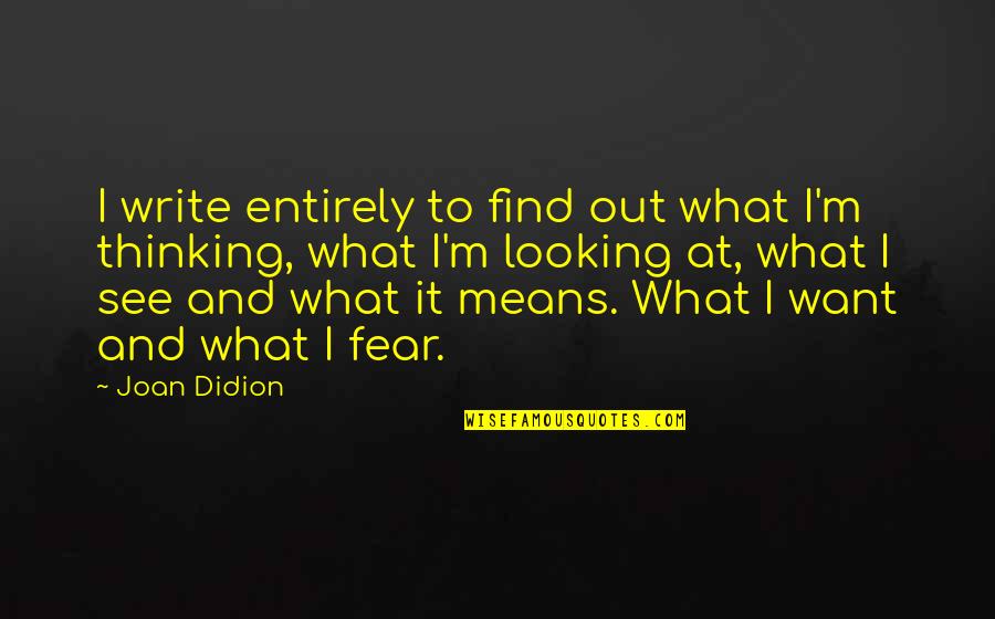 Chastities Quotes By Joan Didion: I write entirely to find out what I'm