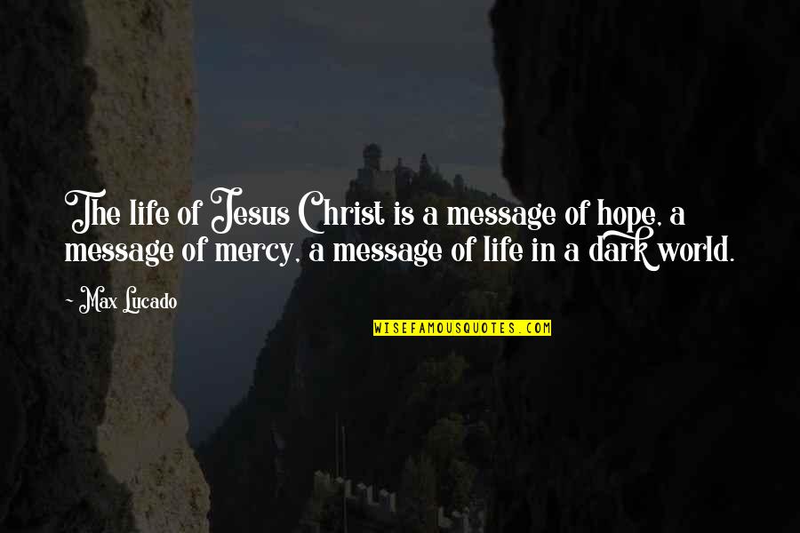 Chastities Quotes By Max Lucado: The life of Jesus Christ is a message