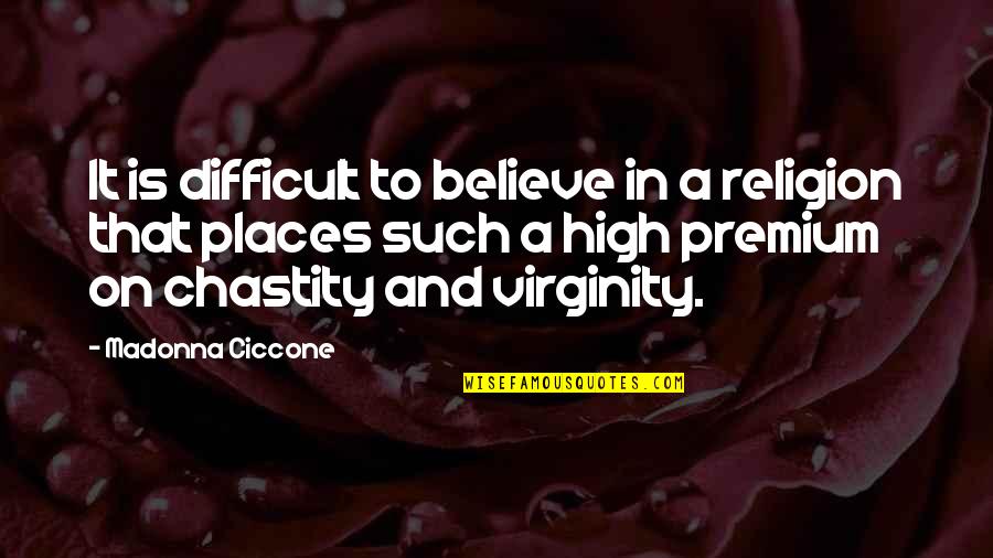 Chastity And Virginity Quotes By Madonna Ciccone: It is difficult to believe in a religion