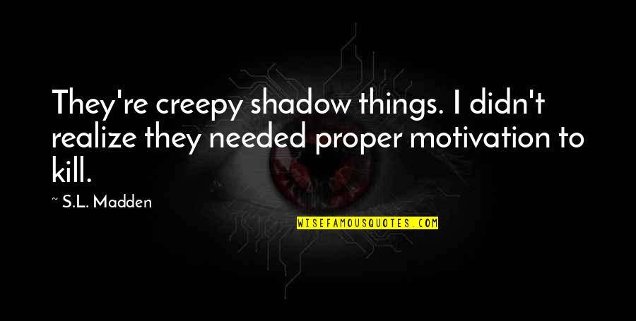 Chastity And Virginity Quotes By S.L. Madden: They're creepy shadow things. I didn't realize they