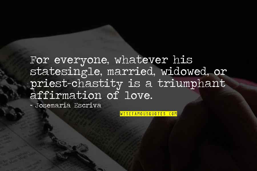 Chastity From A Catholic Quotes By Josemaria Escriva: For everyone, whatever his statesingle, married, widowed, or