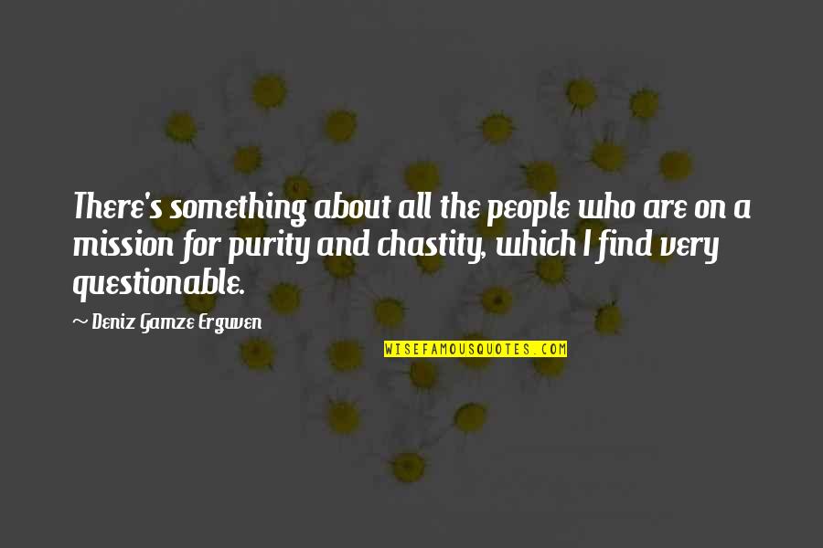 Chastity Purity Quotes By Deniz Gamze Erguven: There's something about all the people who are