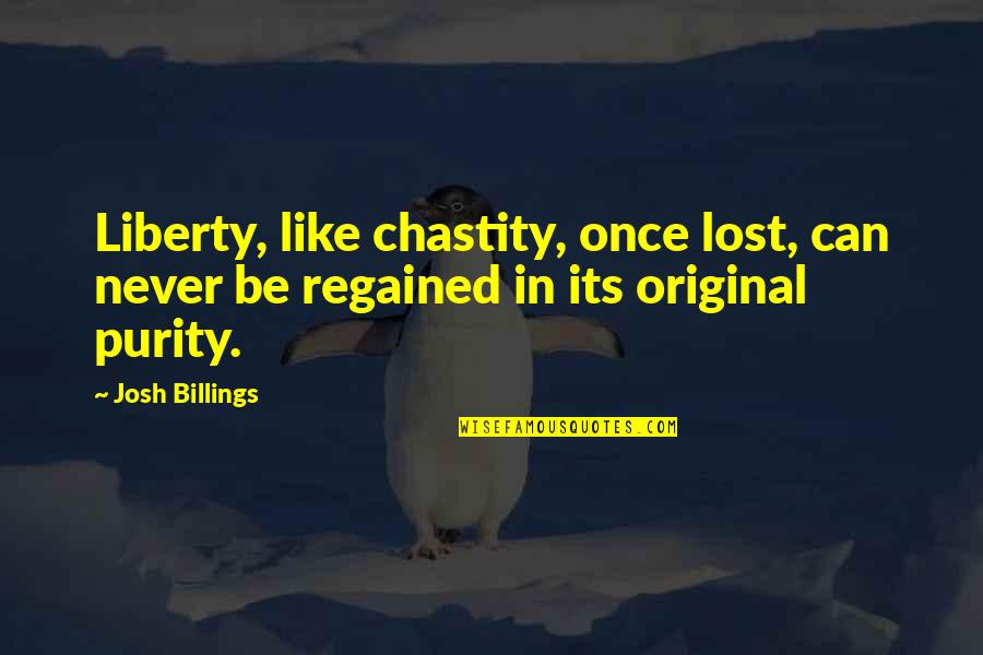 Chastity Purity Quotes By Josh Billings: Liberty, like chastity, once lost, can never be