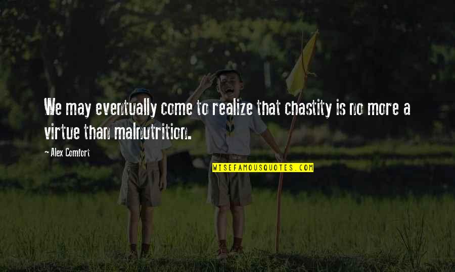 Chastity Virtue Quotes By Alex Comfort: We may eventually come to realize that chastity