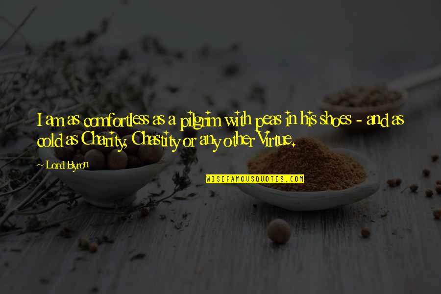 Chastity Virtue Quotes By Lord Byron: I am as comfortless as a pilgrim with