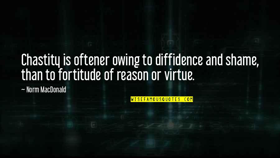 Chastity Virtue Quotes By Norm MacDonald: Chastity is oftener owing to diffidence and shame,