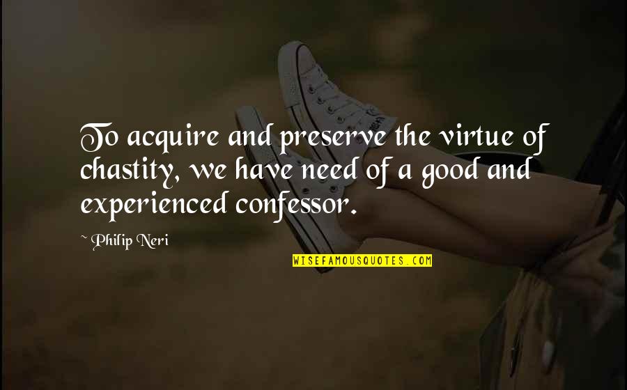 Chastity Virtue Quotes By Philip Neri: To acquire and preserve the virtue of chastity,