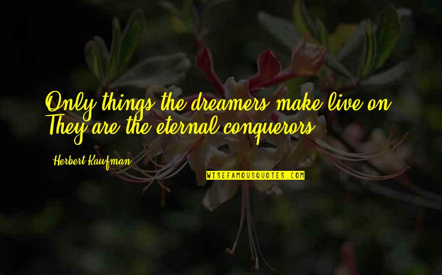 Chaston Family Crest Quotes By Herbert Kaufman: Only things the dreamers make live on. They Chaston Family Crest Quotes By Herbert Kaufman: Only things the dreamers make live on. They