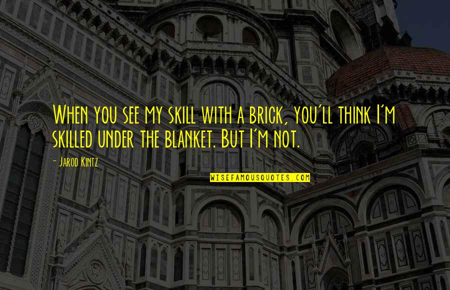 Chaston Family Crest Quotes By Jarod Kintz: When you see my skill with a brick, Chaston Family Crest Quotes By Jarod Kintz: When you see my skill with a brick,