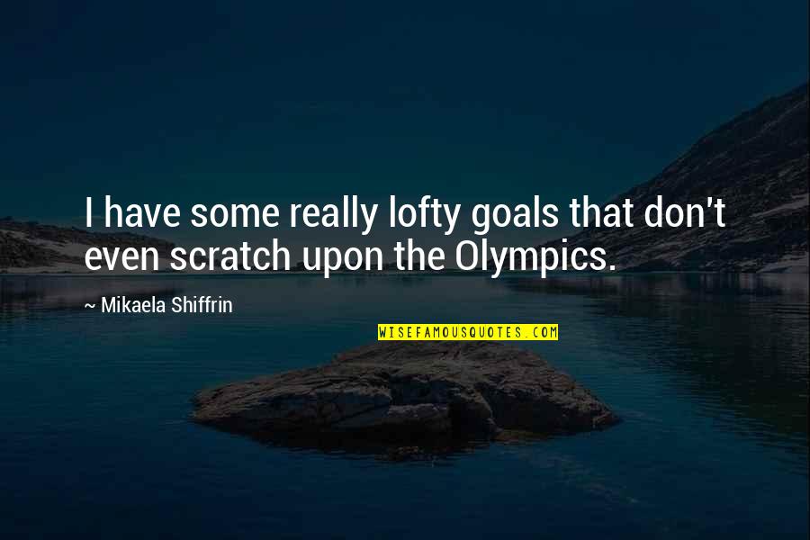 Chaston Family Crest Quotes By Mikaela Shiffrin: I have some really lofty goals that don't Chaston Family Crest Quotes By Mikaela Shiffrin: I have some really lofty goals that don't
