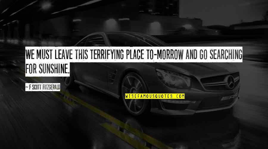Chaston Manor Quotes By F Scott Fitzgerald: We must leave this terrifying place to-morrow and Chaston Manor Quotes By F Scott Fitzgerald: We must leave this terrifying place to-morrow and