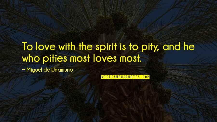 Chaston Manor Quotes By Miguel De Unamuno: To love with the spirit is to pity, Chaston Manor Quotes By Miguel De Unamuno: To love with the spirit is to pity,