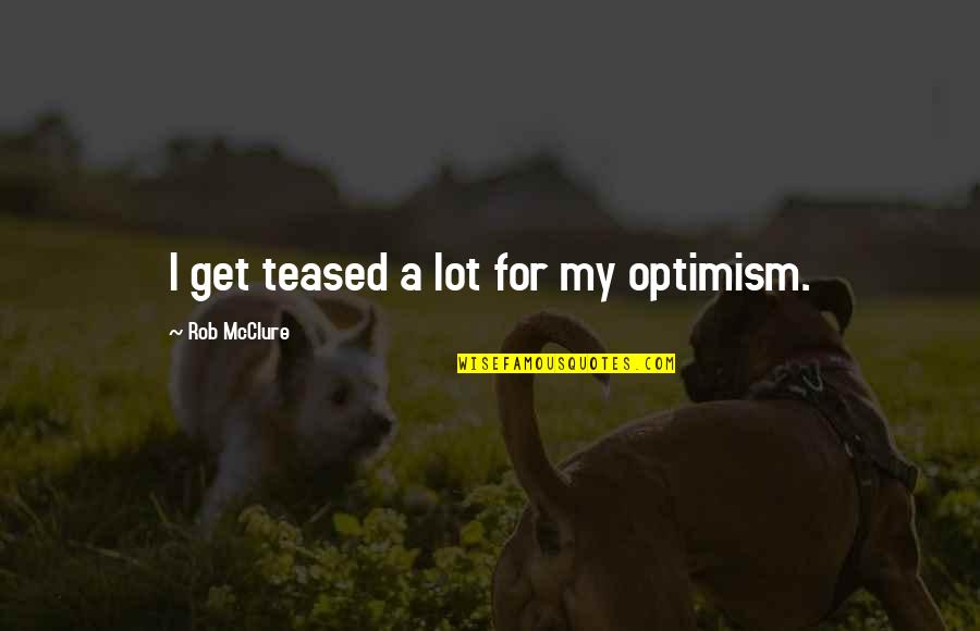 Chaston Manor Quotes By Rob McClure: I get teased a lot for my optimism. Chaston Manor Quotes By Rob McClure: I get teased a lot for my optimism.