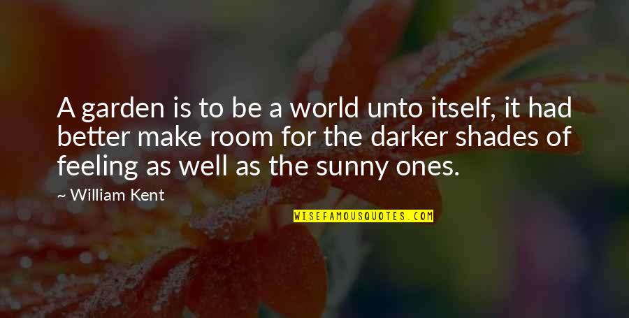 Chaston Manor Quotes By William Kent: A garden is to be a world unto Chaston Manor Quotes By William Kent: A garden is to be a world unto