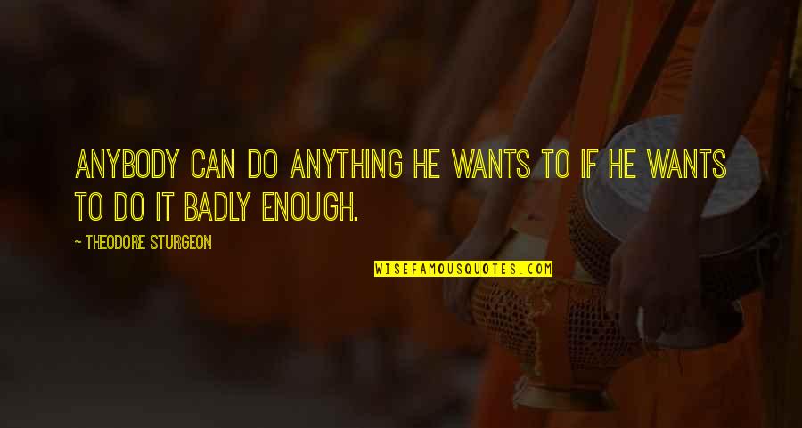 Chasy Quotes By Theodore Sturgeon: Anybody can do anything he wants to if Chasy Quotes By Theodore Sturgeon: Anybody can do anything he wants to if