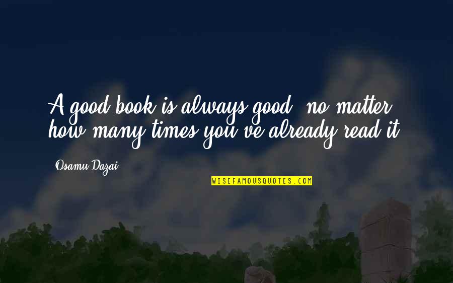 Chat Later Quotes By Osamu Dazai: A good book is always good, no matter