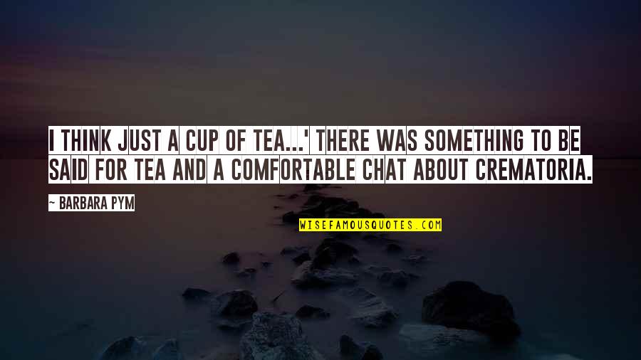 Chat Quotes By Barbara Pym: I think just a cup of tea...' There
