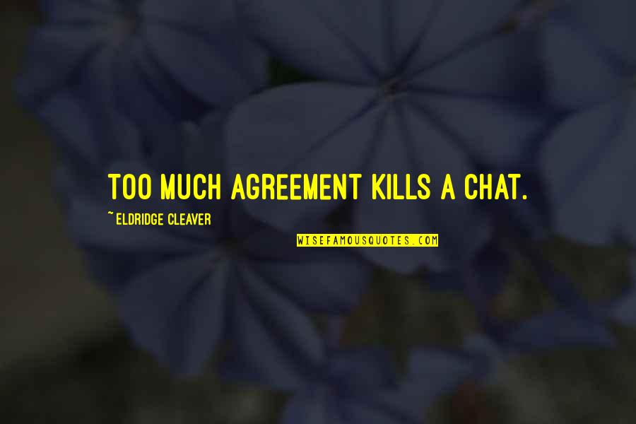 Chat Quotes By Eldridge Cleaver: Too much agreement kills a chat.