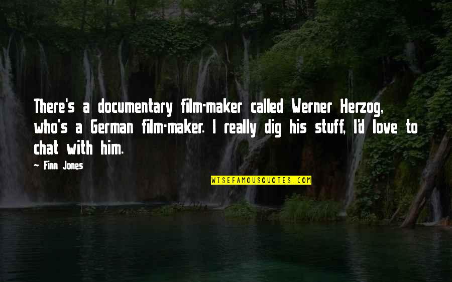 Chat Quotes By Finn Jones: There's a documentary film-maker called Werner Herzog, who's