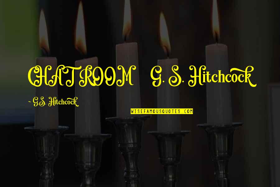 Chat Quotes By G.S. Hitchcock: CHAT ROOM G. S. Hitchcock