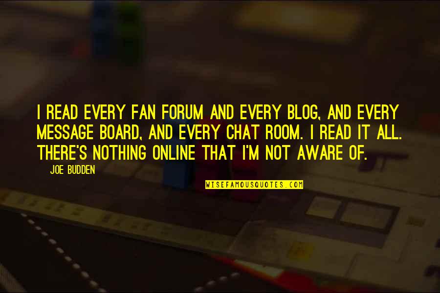 Chat Quotes By Joe Budden: I read every fan forum and every blog,
