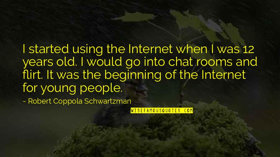 Chat Quotes By Robert Coppola Schwartzman: I started using the Internet when I was