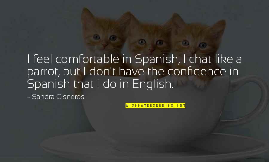 Chat Quotes By Sandra Cisneros: I feel comfortable in Spanish, I chat like
