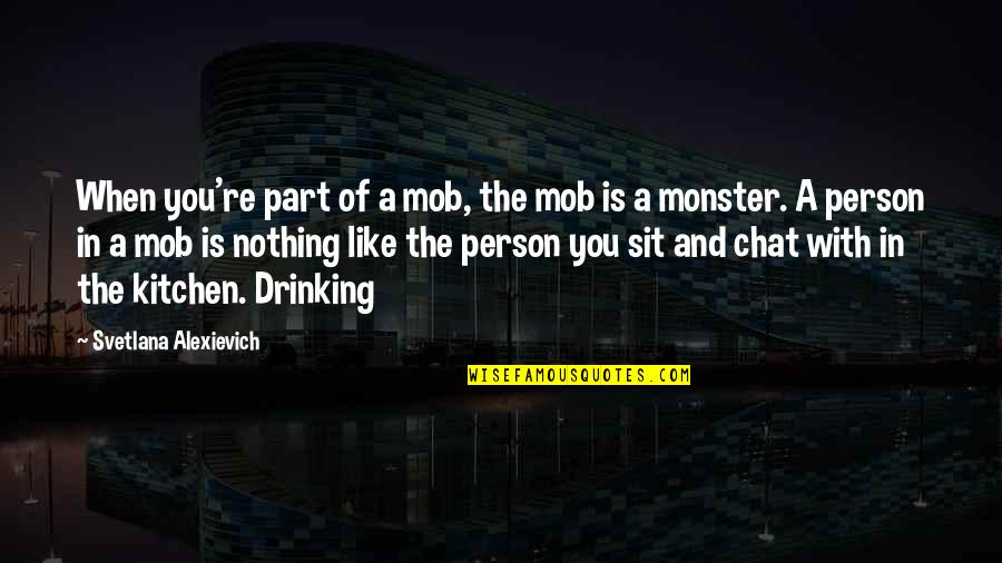 Chat Quotes By Svetlana Alexievich: When you're part of a mob, the mob