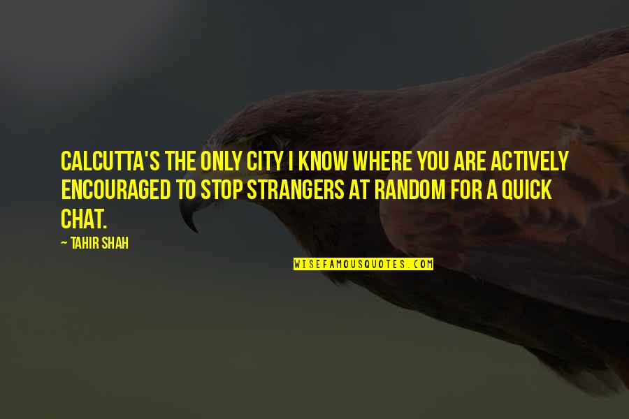 Chat Quotes By Tahir Shah: Calcutta's the only city I know where you