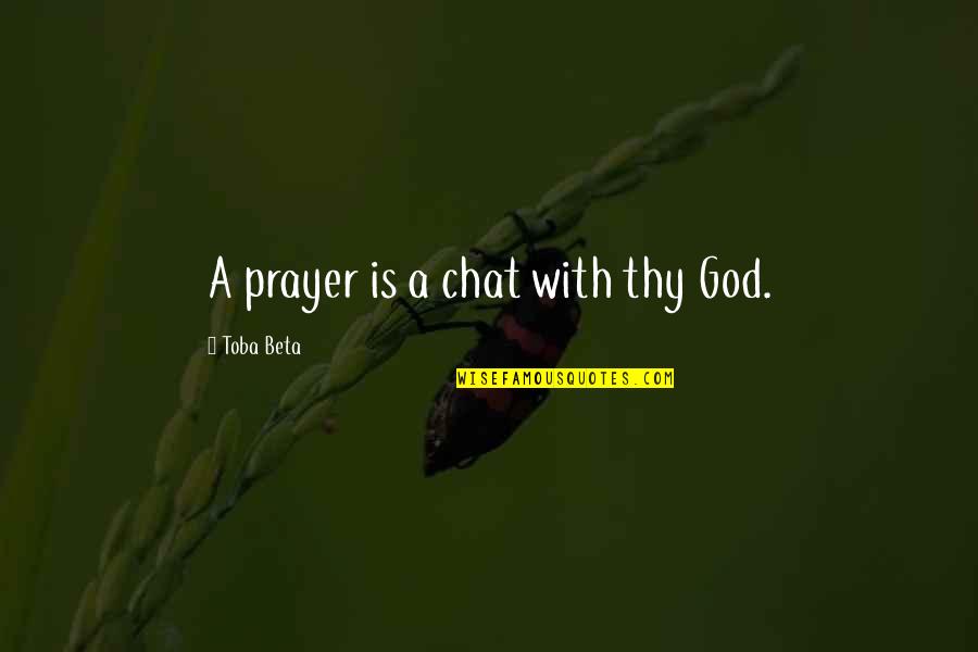 Chat Quotes By Toba Beta: A prayer is a chat with thy God.